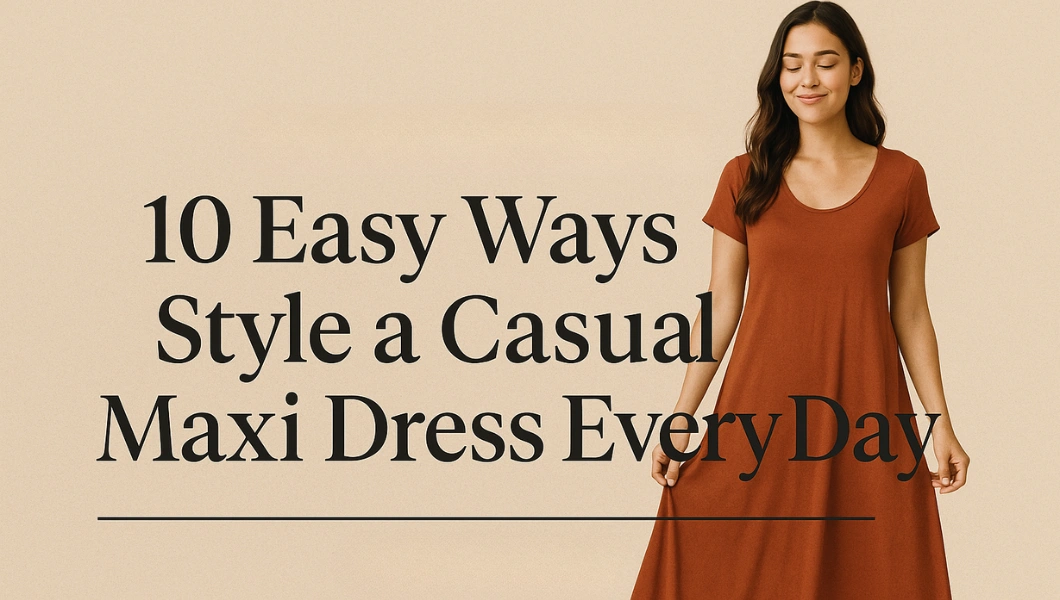 10 Easy Ways to Style a Casual Maxi Dress Every Day