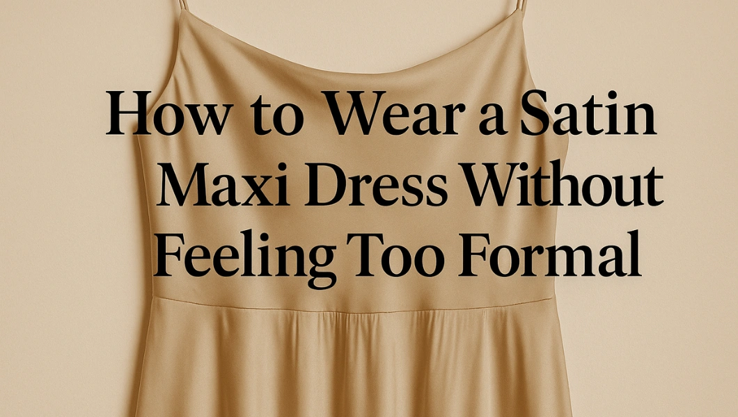 How to Wear a Satin Maxi Dress Without Feeling Too Formal